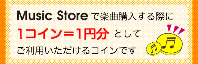 Music Storeで楽曲購入する際に、1コイン＝1円分としてご利用いただけるコインです。